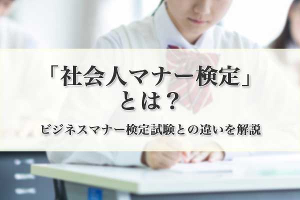 「社会人マナー検定」とは？ビジネスマナー検定試験との違いを解説