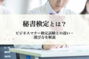 「秘書検定」とは？ ビジネスマナー検定試験との違いと選び方を解説