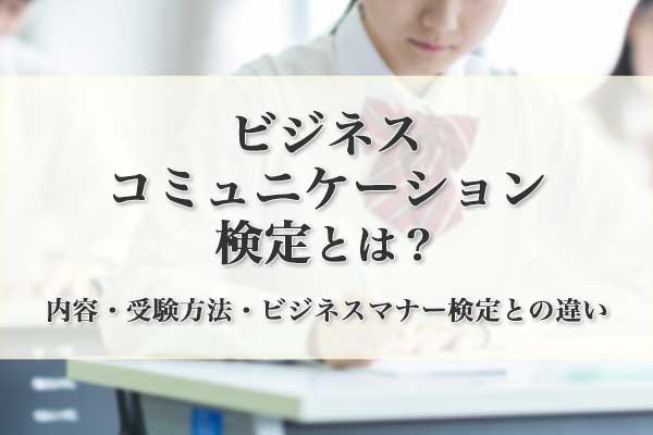 ビジネスコミュニケーション検定とは？ 内容・受験方法・ビジネスマナー検定との違い